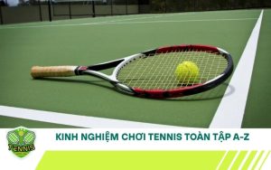 Kinh nghiệm chơi Tennis toàn tập A-Z