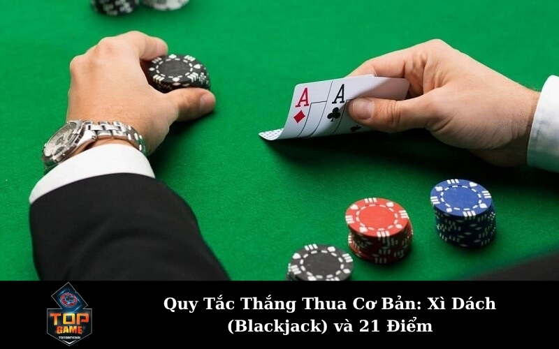 Quy Tắc Thắng Thua Cơ Bản: Xì Dách (Blackjack) và 21 Điểm